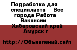 Подработка для IT специалиста. - Все города Работа » Вакансии   . Хабаровский край,Амурск г.